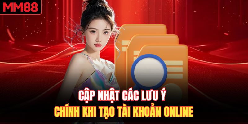 Cập nhật các lưu ý chính khi tạo tài khoản online
