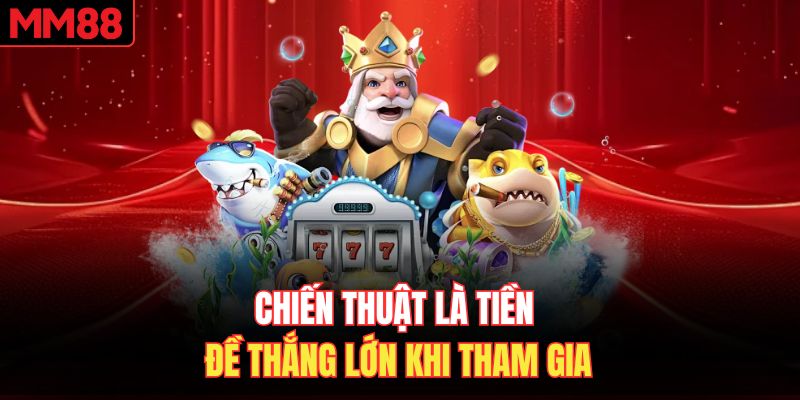 Chiến thuật là tiền đề thắng lớn khi tham gia bắn cá nổ hũ