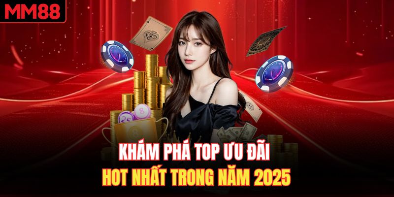Khám phá top ưu đãi hot nhất trong năm 2025